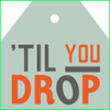 'til you drop 